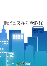 他怎么又在对我脸红